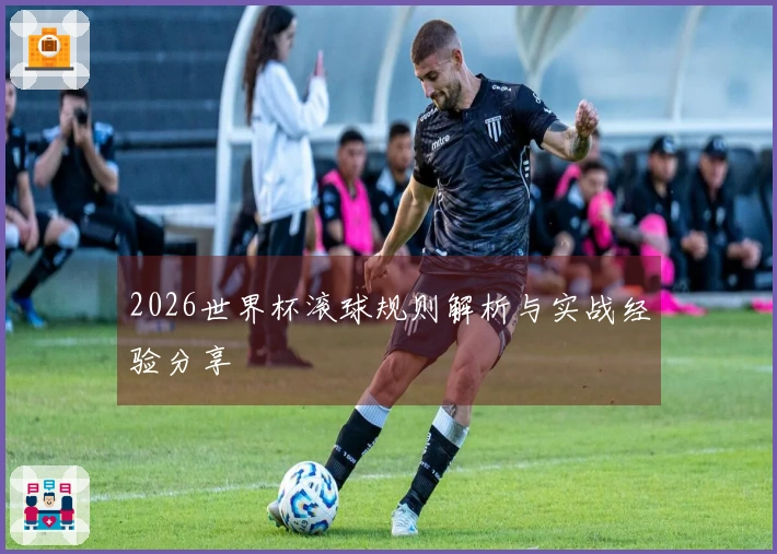 2026世界杯滚球规则解析与实战经验分享